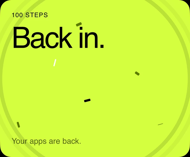 100 steps walked: back in, your apps are back
